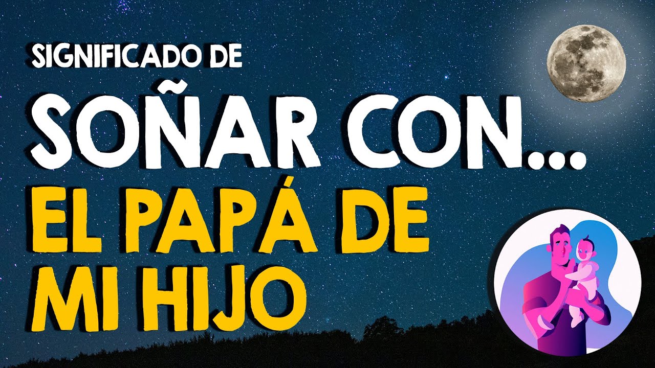 soñar con el padre de mi hijo que no veo